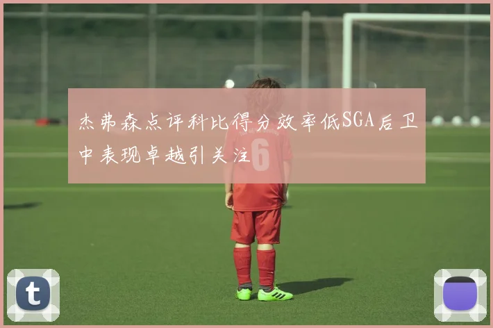 杰弗森点评科比得分效率低SGA后卫中表现卓越引关注